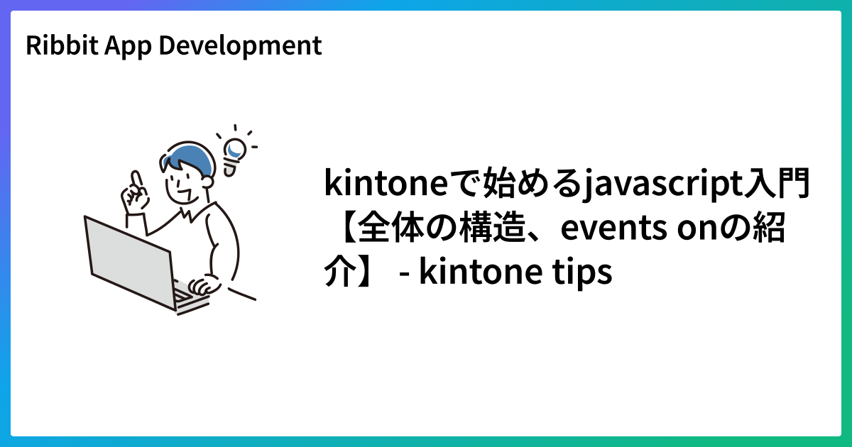 kintoneで始めるjavascript入門【全体の構造、events onの紹介】 - kintone tips