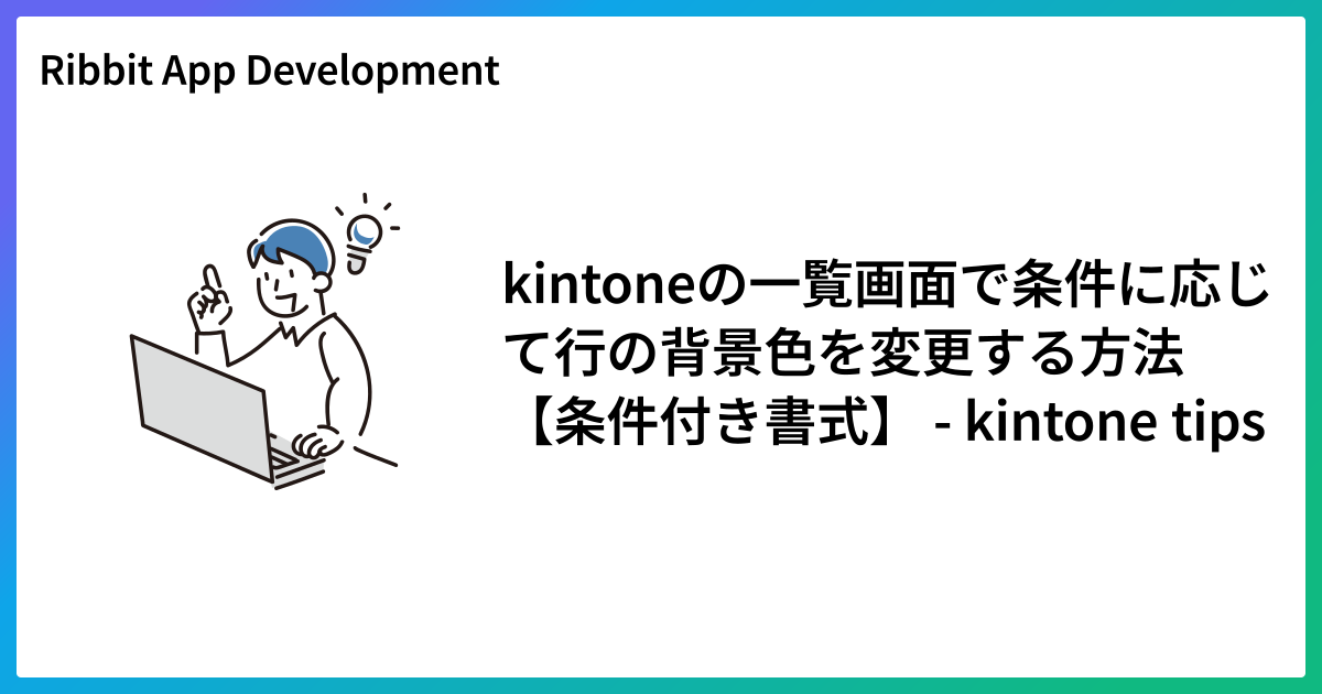 kintoneの一覧画面で条件に応じて行の背景色を変更する方法【条件付き書式】 - kintone tips