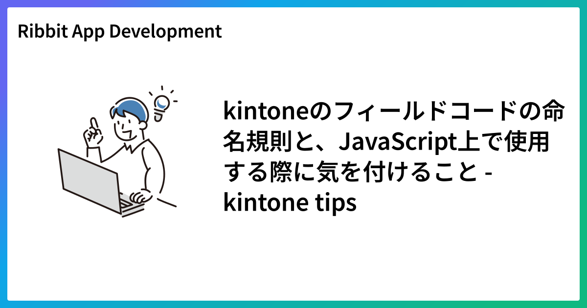 kintoneのフィールドコードの命名規則と、JavaScript上で使用する際に気を付けること - kintone tips